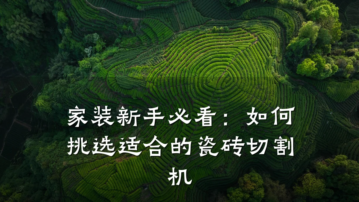 家装新手必看:如何挑选适合的瓷砖切割机