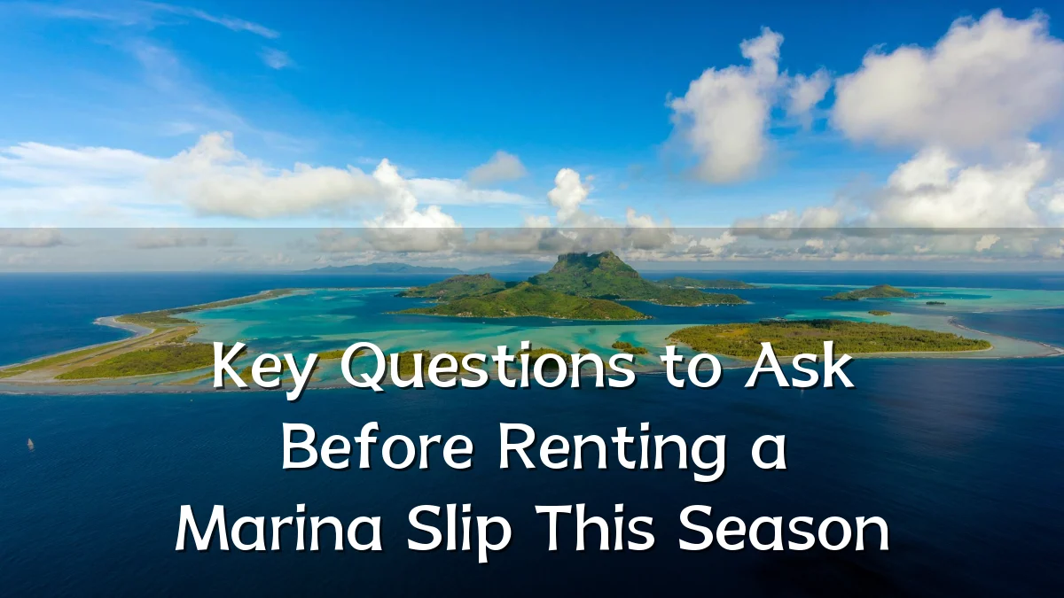 Key Questions to Ask Before Renting a Marina Slip This Season