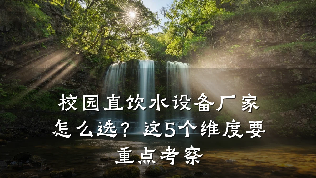 校园直饮水设备厂家怎么选?这5个维度要重点考察