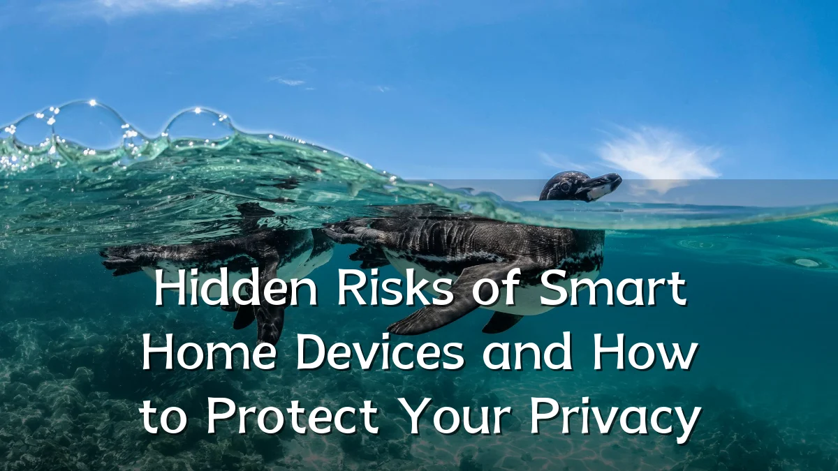 Hidden Risks of Smart Home Devices and How to Protect Your Privacy