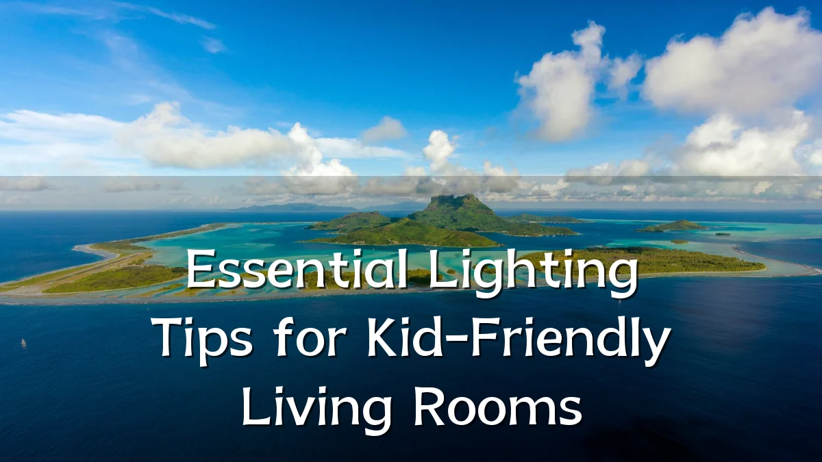Essential Lighting Tips for Kid-Friendly Living Rooms