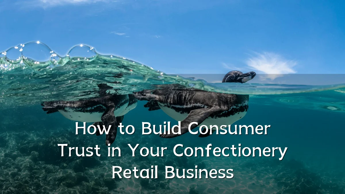 How to Build Consumer Trust in Your Confectionery Retail Business
