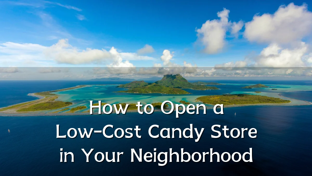 How to Open a Low-Cost Candy Store in Your Neighborhood