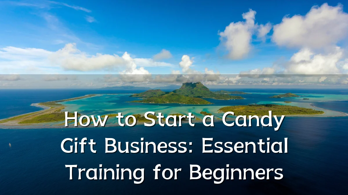 How to Start a Candy Gift Business: Essential Training for Beginners