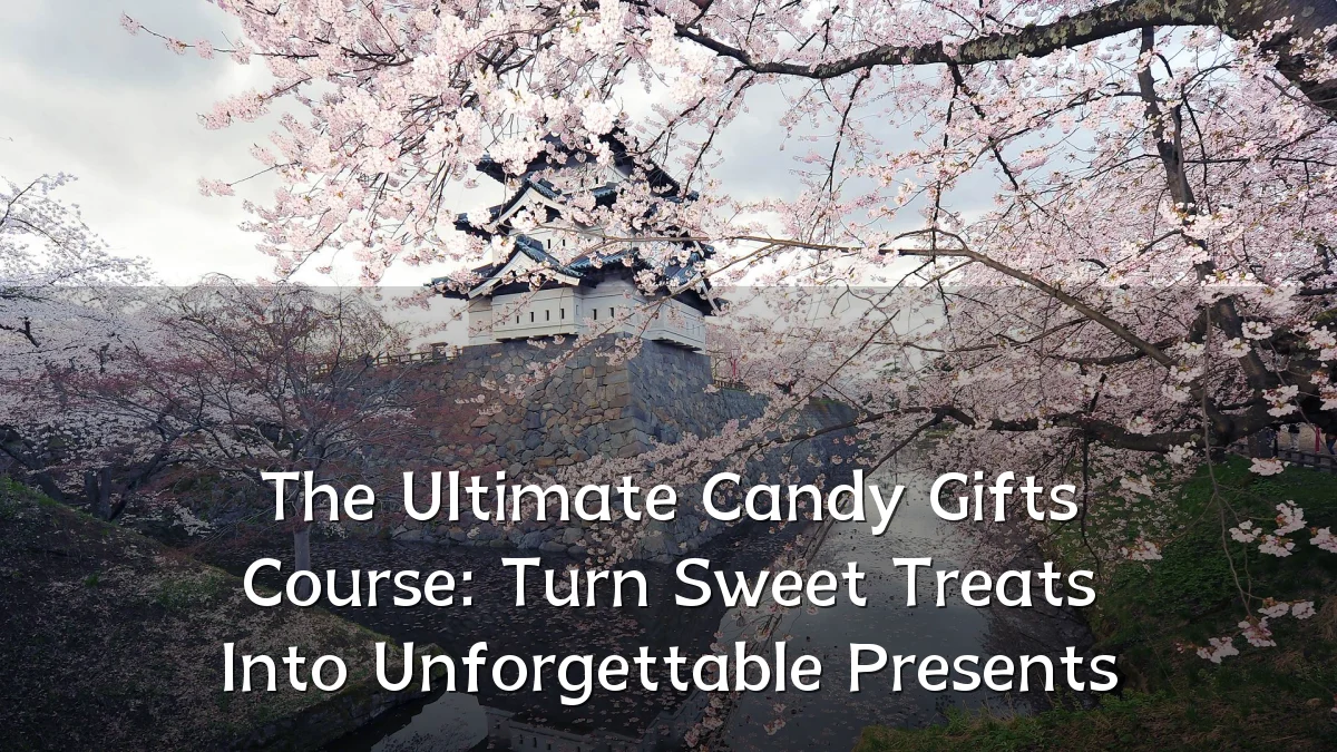 The Ultimate Candy Gifts Course: Turn Sweet Treats Into Unforgettable Presents
