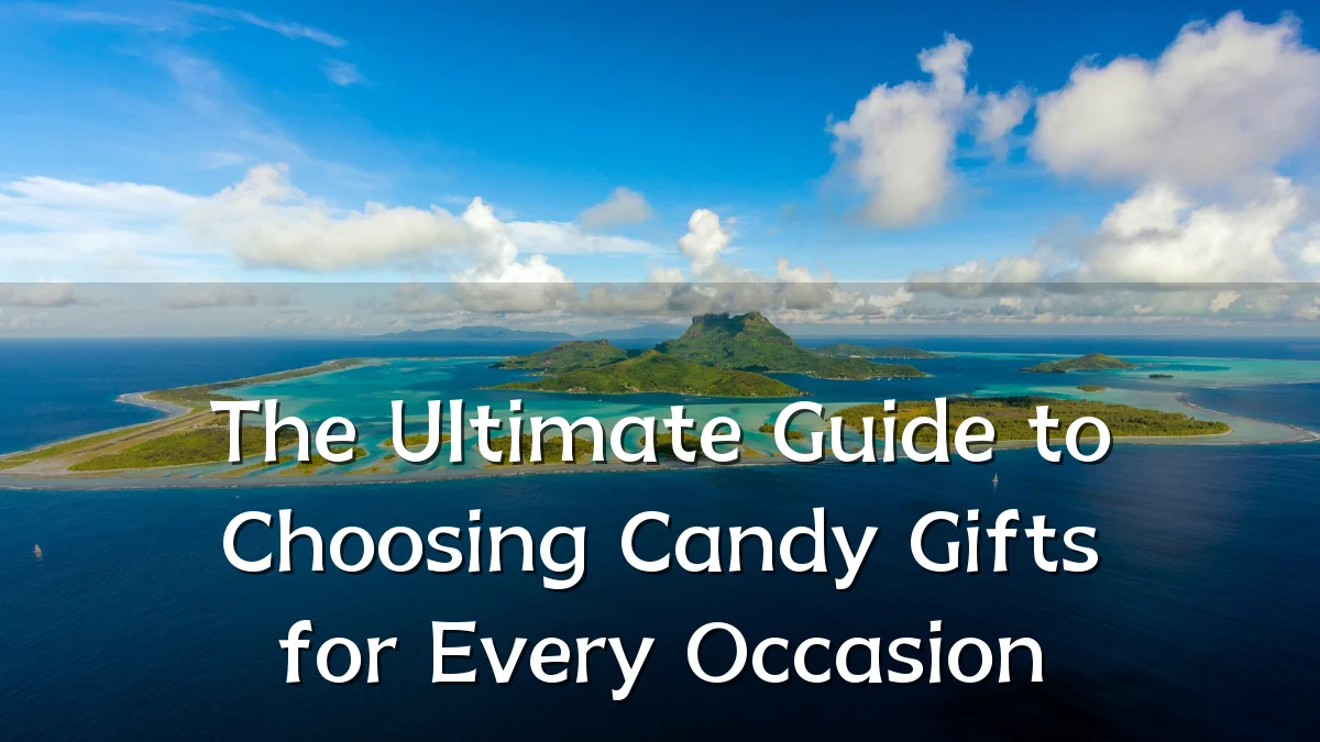 The Ultimate Guide to Choosing Candy Gifts for Every Occasion