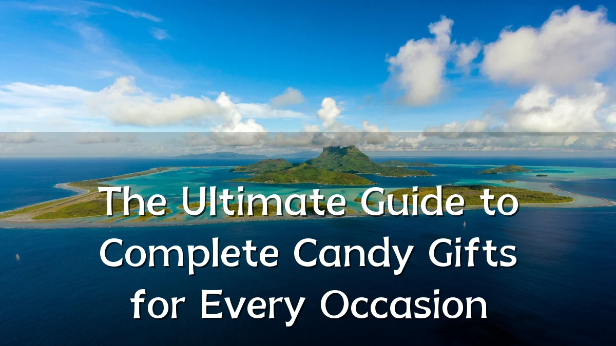 The Ultimate Guide to Complete Candy Gifts for Every Occasion