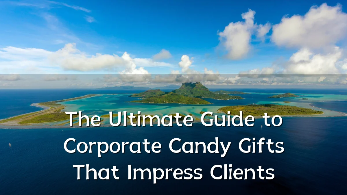 The Ultimate Guide to Corporate Candy Gifts That Impress Clients