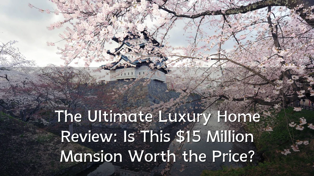 The Ultimate Luxury Home Review: Is This $15 Million Mansion Worth the Price?