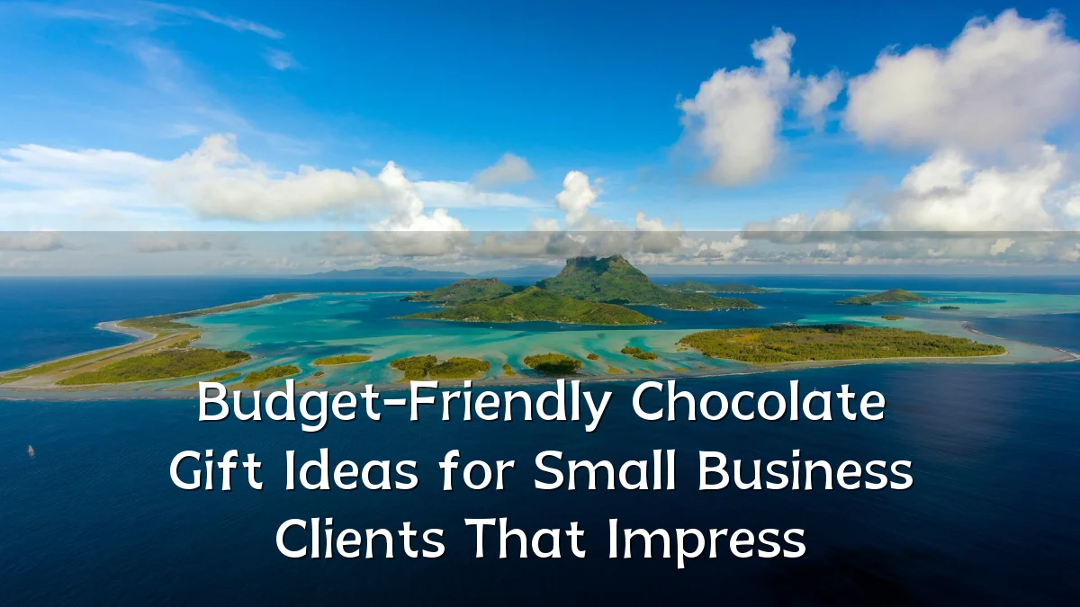 Budget-Friendly Chocolate Gift Ideas for Small Business Clients That Impress