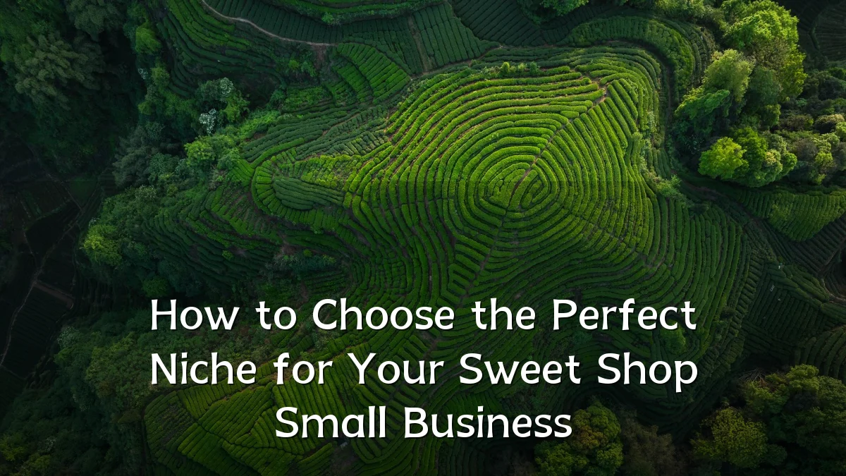 How to Choose the Perfect Niche for Your Sweet Shop Small Business