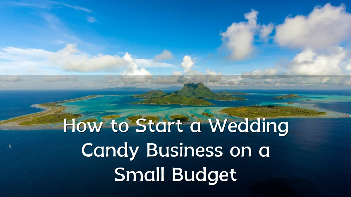 How to Start a Wedding Candy Business on a Small Budget