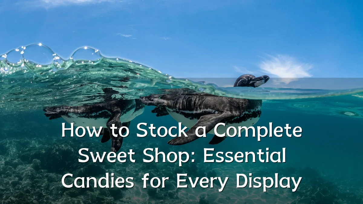 How to Stock a Complete Sweet Shop: Essential Candies for Every Display
