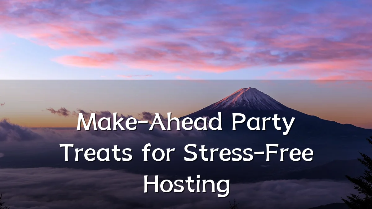 Make-Ahead Party Treats for Stress-Free Hosting