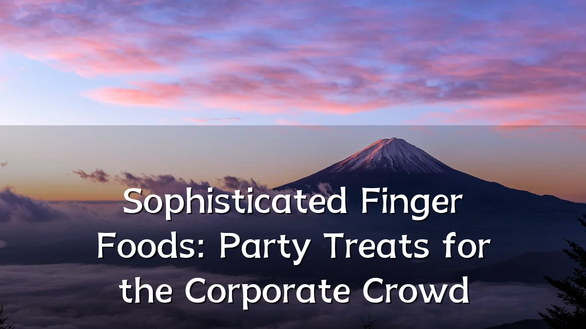 Sophisticated Finger Foods: Party Treats for the Corporate Crowd
