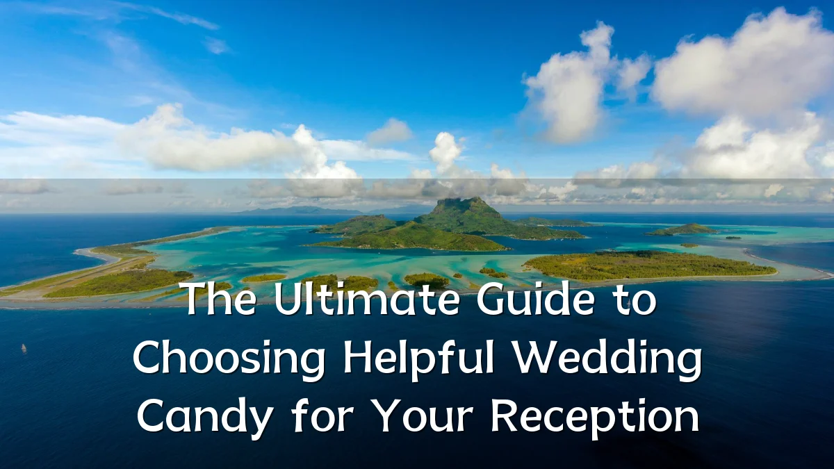 The Ultimate Guide to Choosing Helpful Wedding Candy for Your Reception