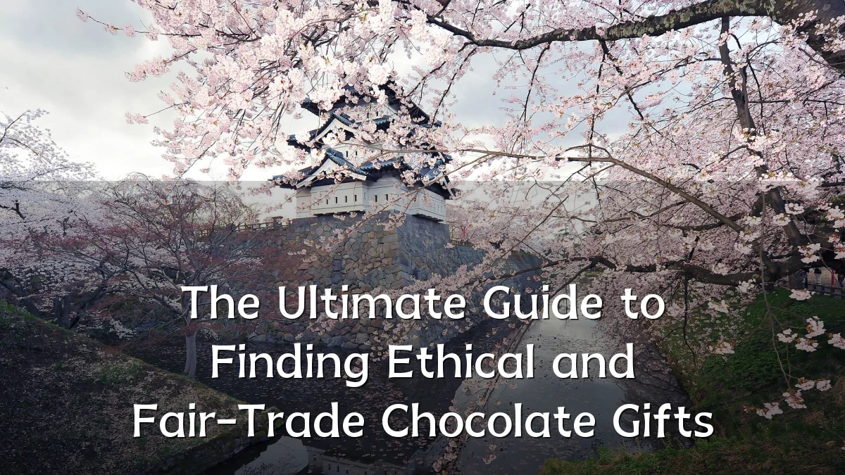 The Ultimate Guide to Finding Ethical and Fair-Trade Chocolate Gifts