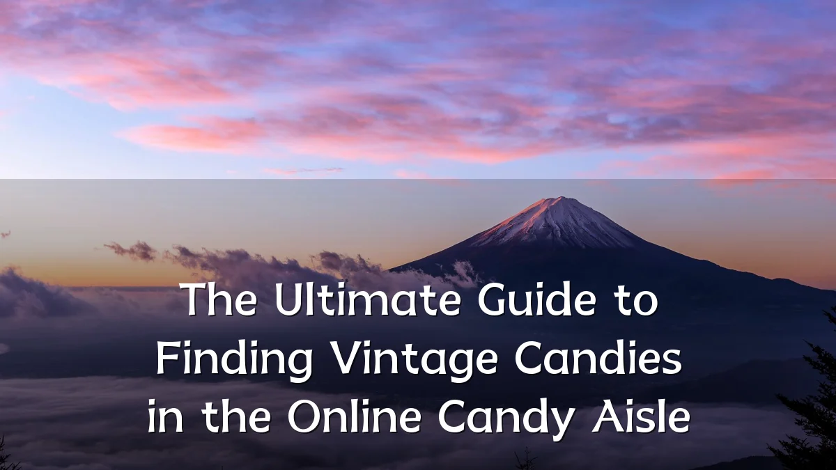 The Ultimate Guide to Finding Vintage Candies in the Online Candy Aisle