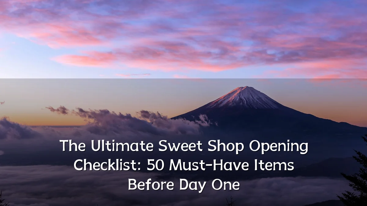 The Ultimate Sweet Shop Opening Checklist: 50 Must-Have Items Before Day One