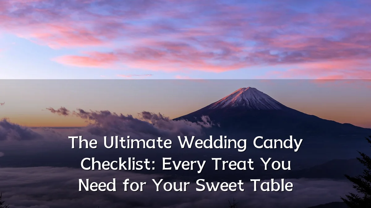 The Ultimate Wedding Candy Checklist: Every Treat You Need for Your Sweet Table