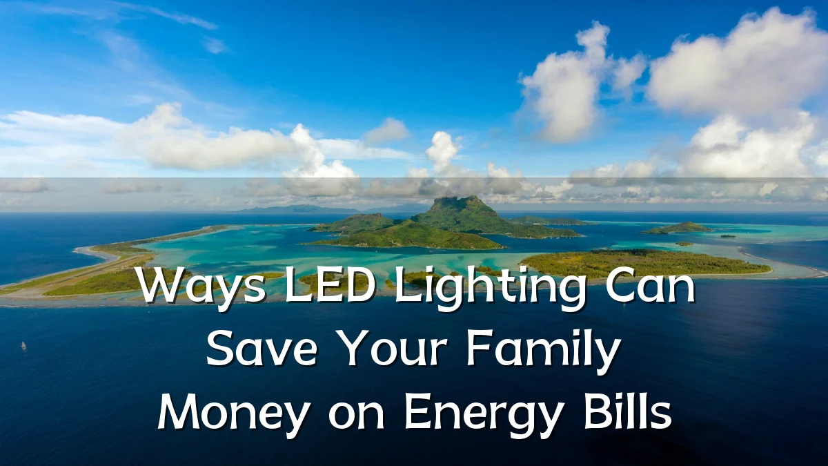 Ways LED Lighting Can Save Your Family Money on Energy Bills