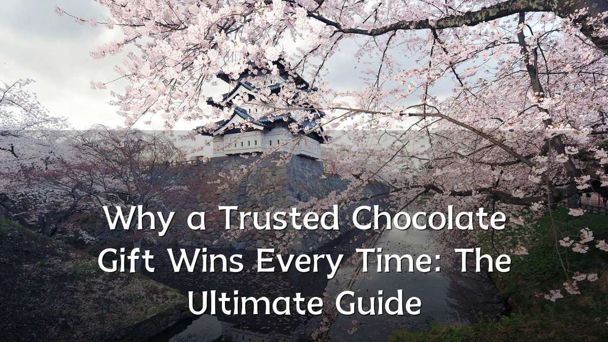 Why a Trusted Chocolate Gift Wins Every Time: The Ultimate Guide